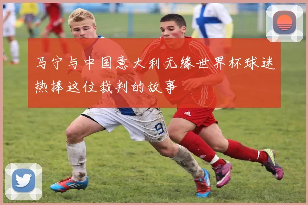 马宁与中国意大利无缘世界杯球迷热捧这位裁判的故事